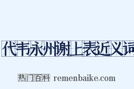 代韦永州谢上表近义词是什么意思的图片